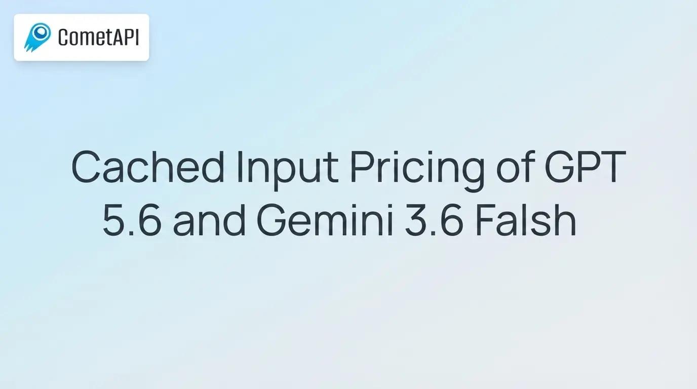 Cached Input Pricing of GPT 5.6 and Gemini 3.6 Falsh: What It Costs 