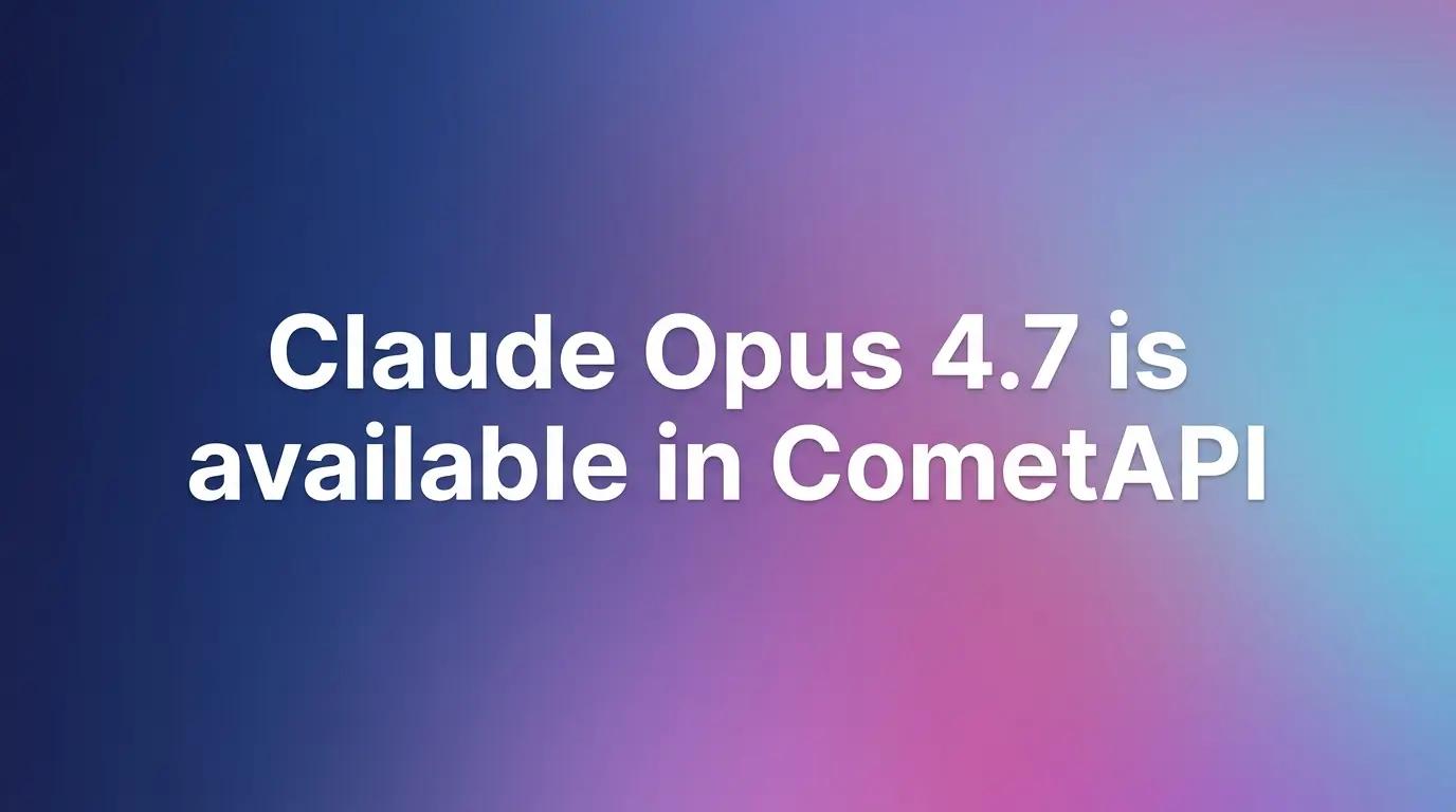What is Claude Opus 4.7? It is available in CometAPI