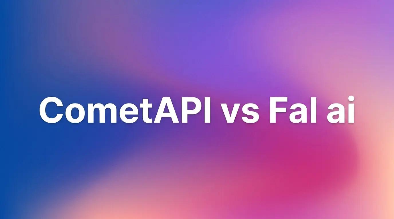 CometAPI vs Fal.ai: 개발자와 AI 팀을 위한 2026년 심층 비교