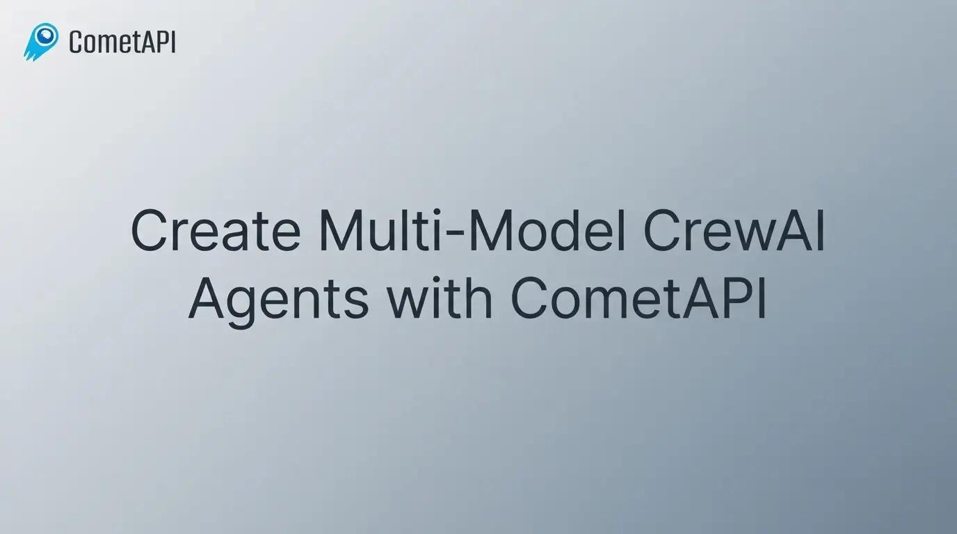 สร้างเอเจนต์ CrewAI แบบหลายโมเดลด้วย CometAPI: