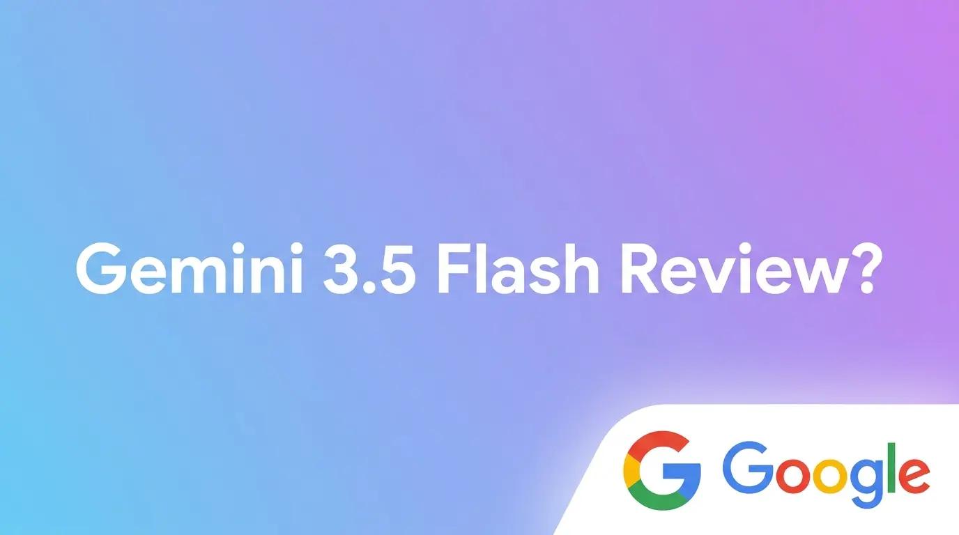 Gemini 3.5 Flash Review: Features, Benchmarks, Pricing and more