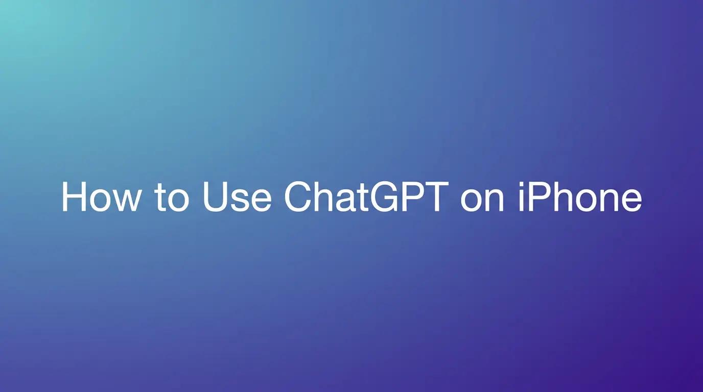 How to Use ChatGPT on iPhone in 2026: Complete Guide