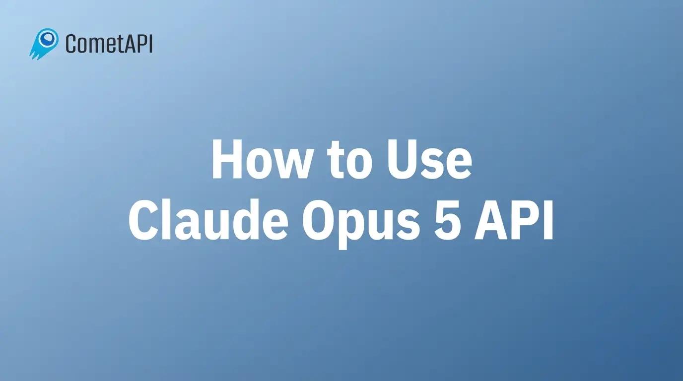 CometAPI와 함께 Claude Opus 5 API를 사용하는 방법