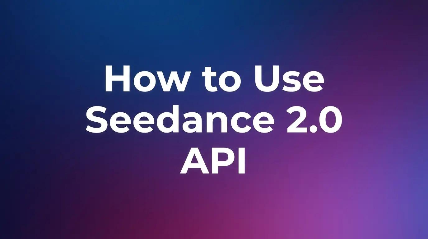 如何使用 Seedance 2.0 API