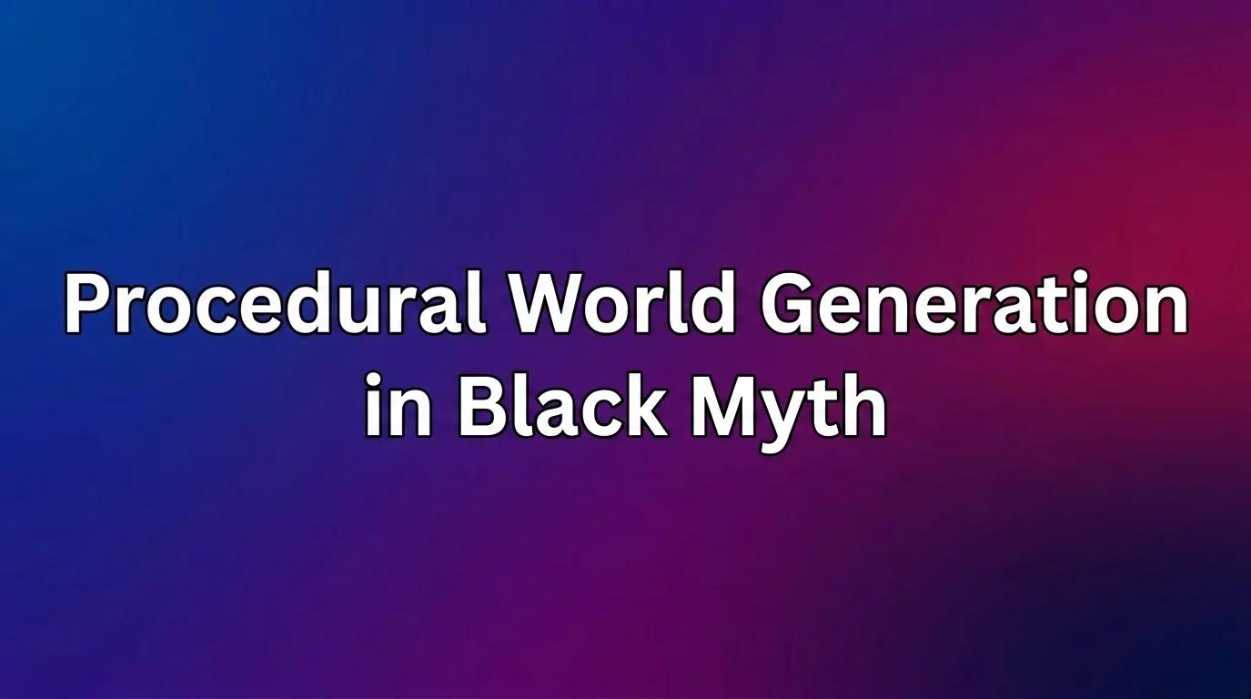 Procedural World Generation in Black Myth: Wukong: Using AI to Expand the Mythical Landscape