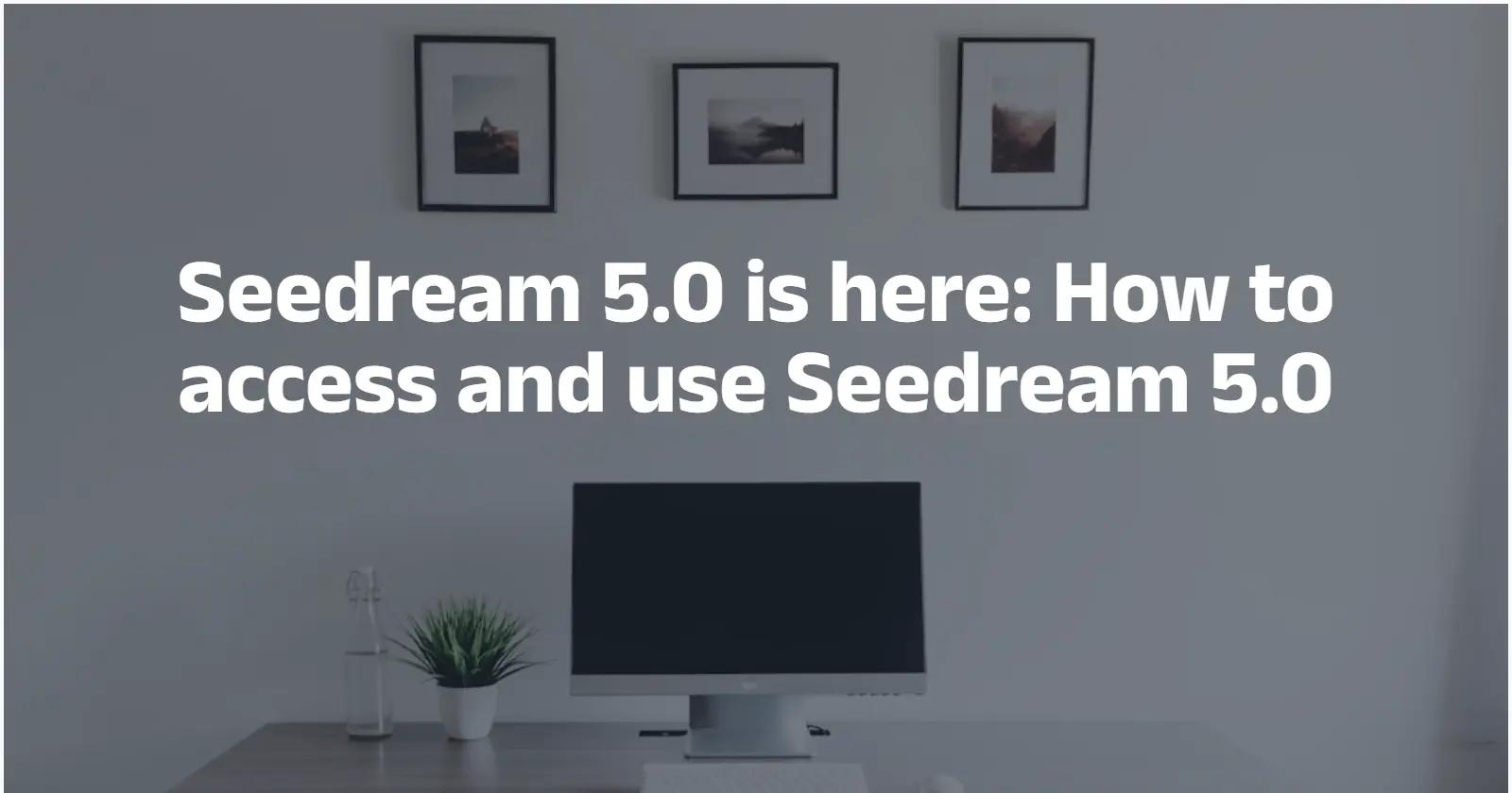 Seedream 5.0 is here: How to access and use Seedream 5.0
