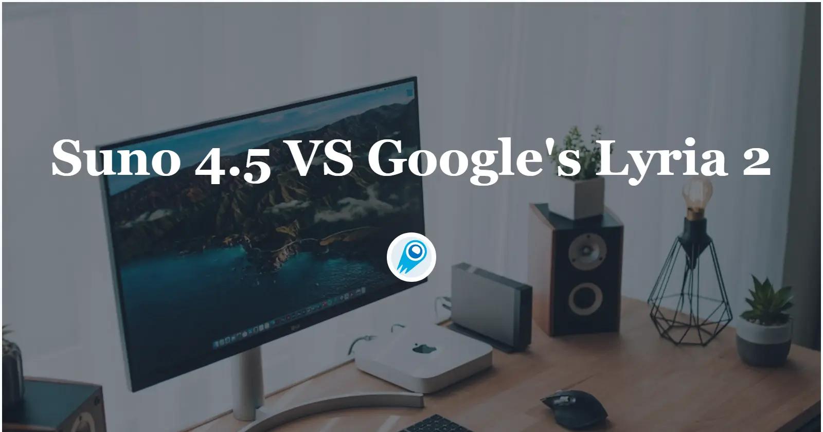 Suno 4.5 VS Google’s Lyria 2: Which is Better