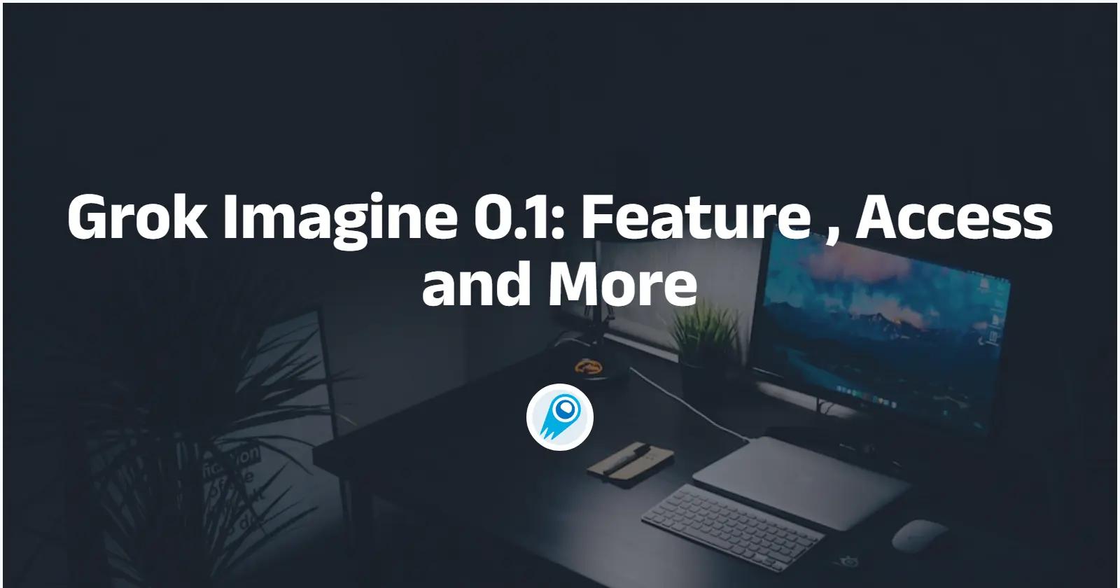 Grok Imagine 0.1: Feature , Access and More