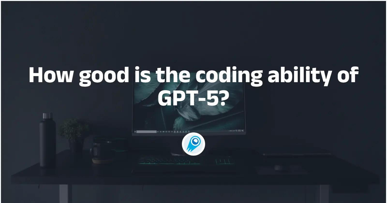 How good is the coding ability of GPT-5?A deep,  professional guide