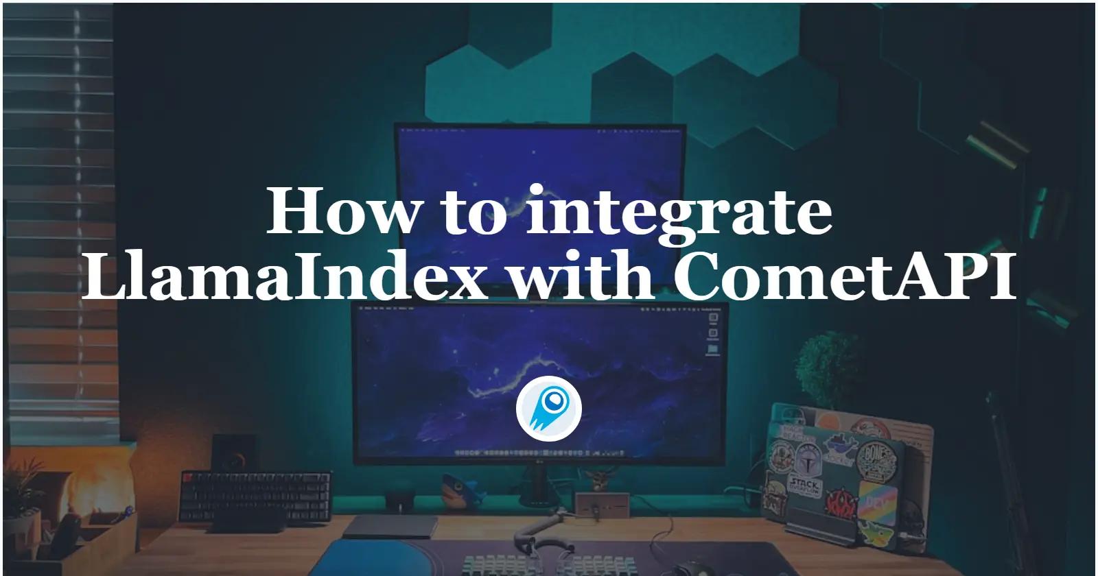 So integrieren Sie LlamaIndex mit CometAPI