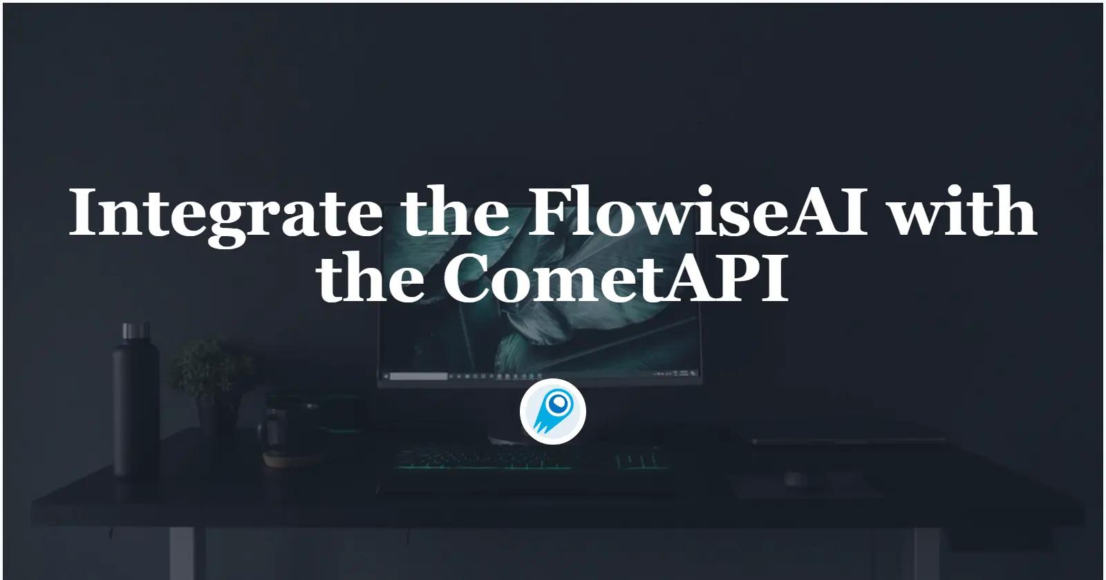 Integrate the FlowiseAI with the CometAPI: Step-by-step guide