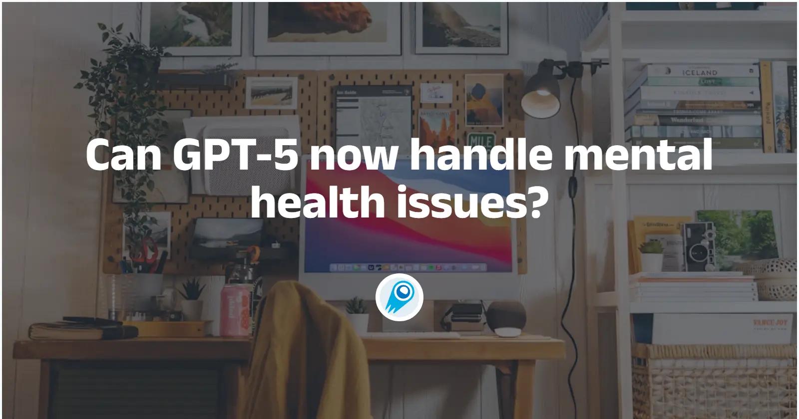 Can GPT-5 now handle mental health issues? The latest news released！