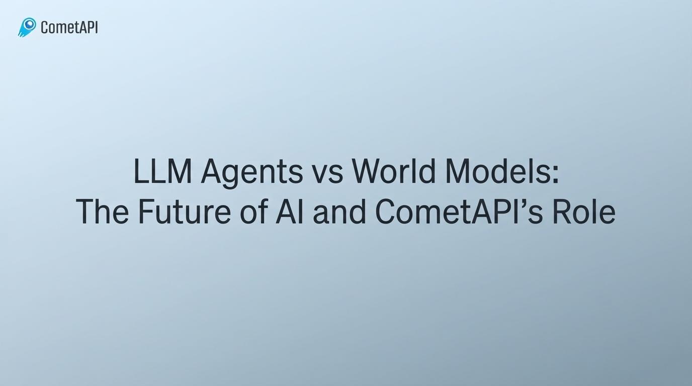 LLM Agents vs World Models: The Future of AI and CometAPI’s Role