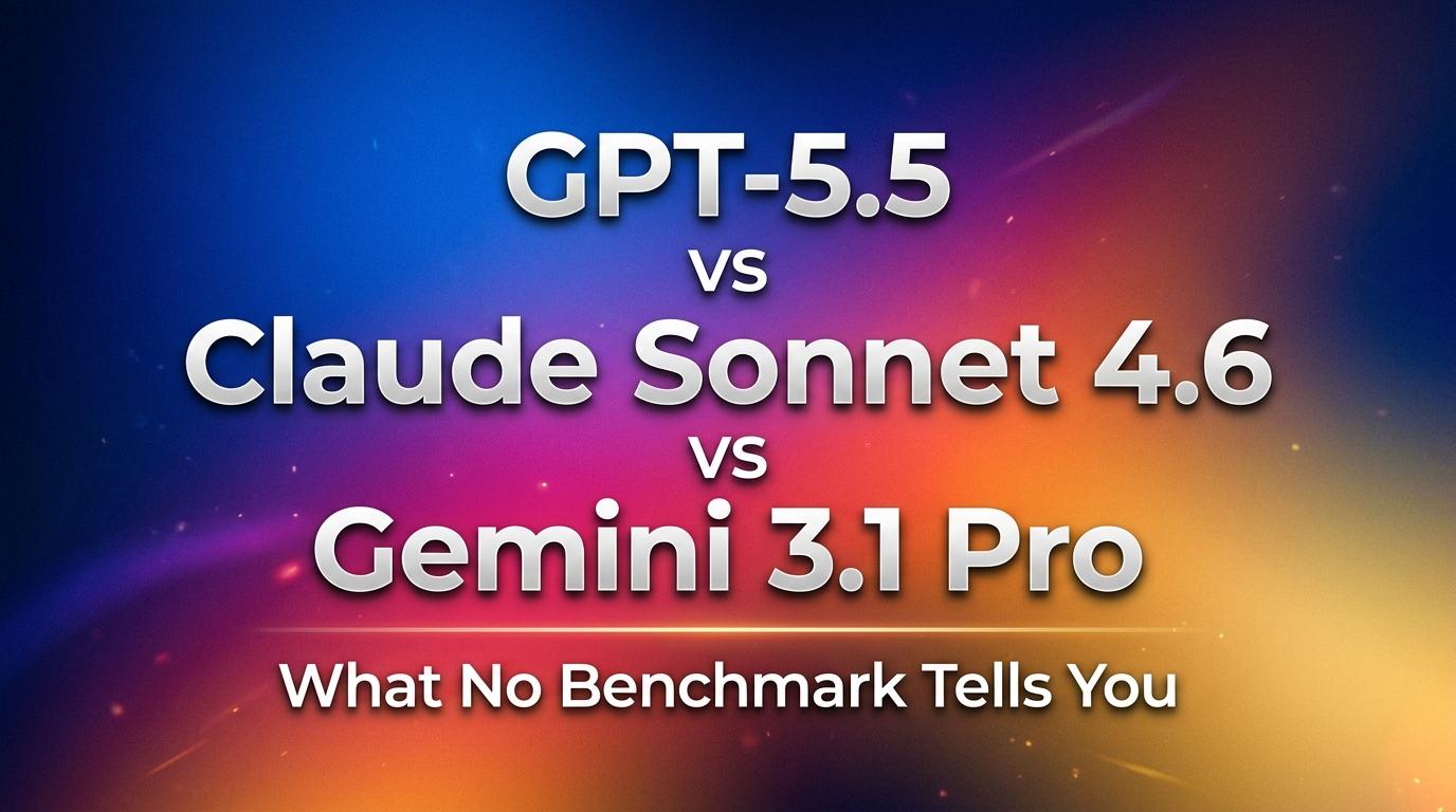 GPT-5.5 vs Claude Sonnet 4.6 vs Gemini 3.1 Pro: ベンチマークでは分からないこと