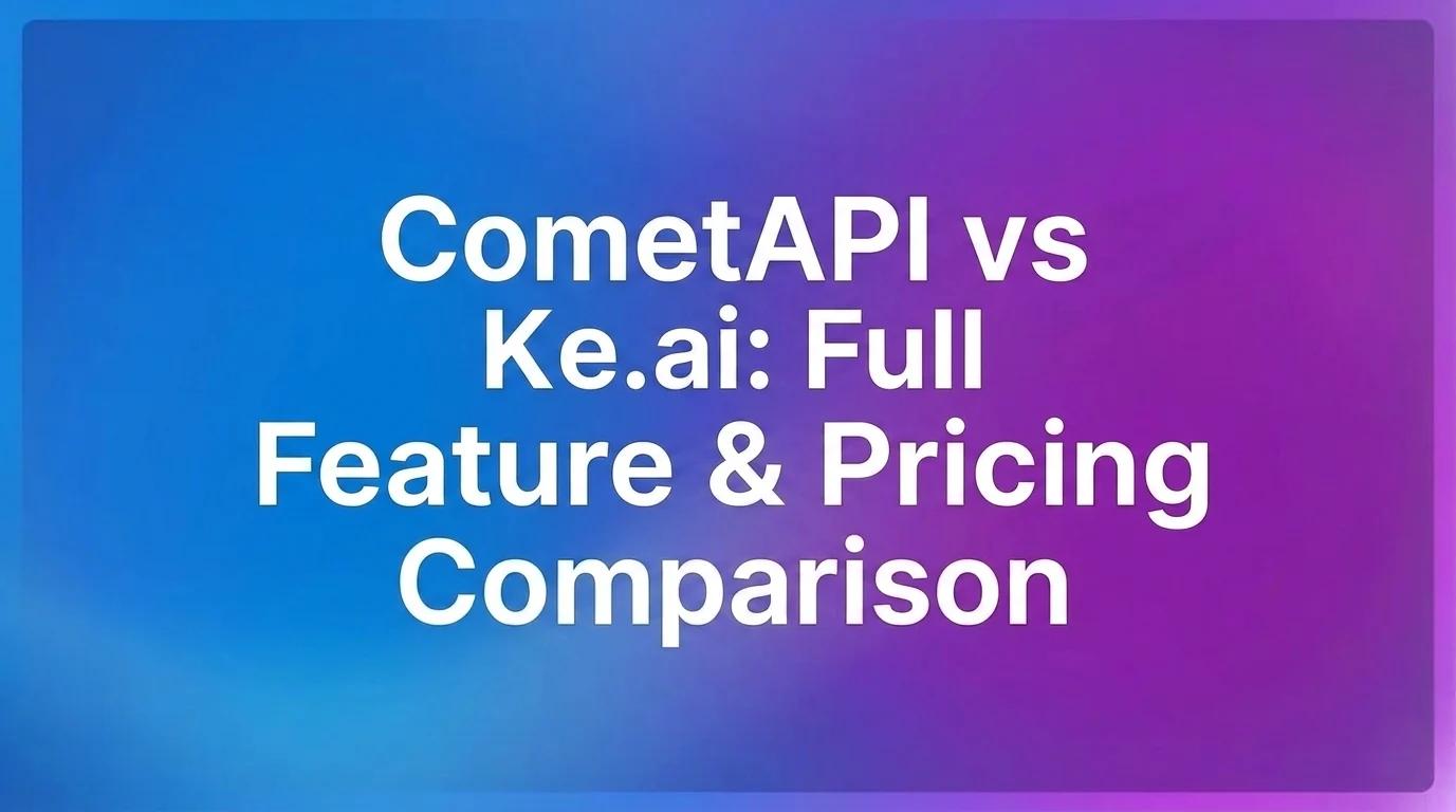 CometAPI vs Kie.ai: Full Feature & Pricing Comparison