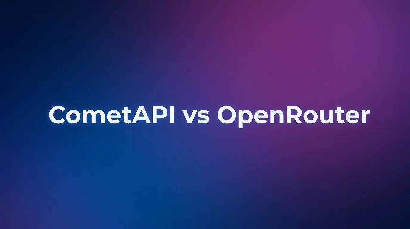 CometAPI vs OpenRouter: Which One Wins?