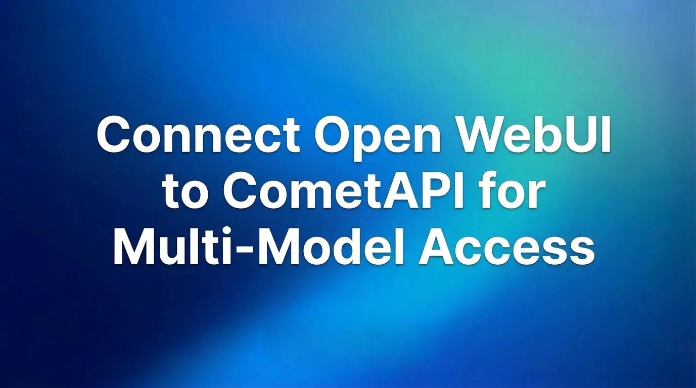 How to Connect Open WebUI to AI models using CometAPI