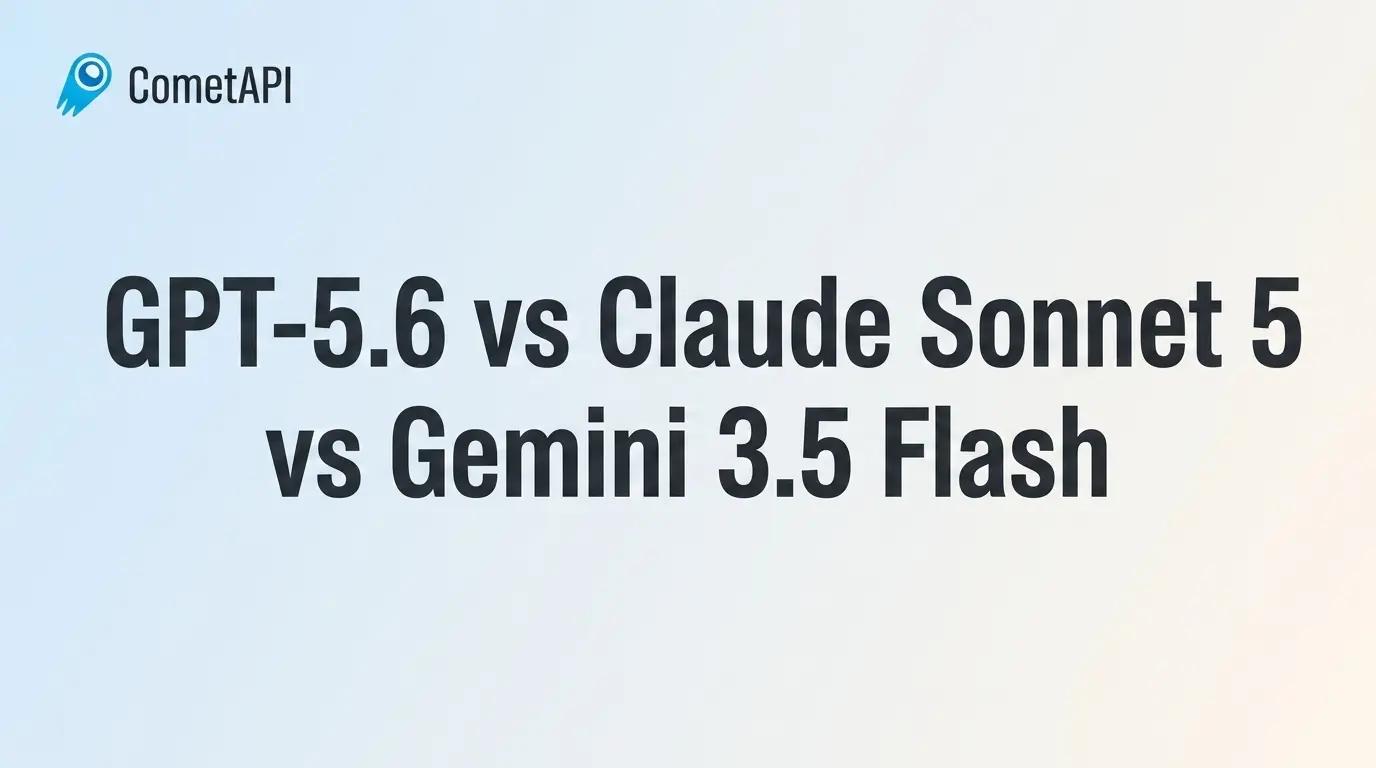GPT-5.6 vs Claude Sonnet 5 vs Gemini 3.5 Flash: Which is Better in Mid-2026