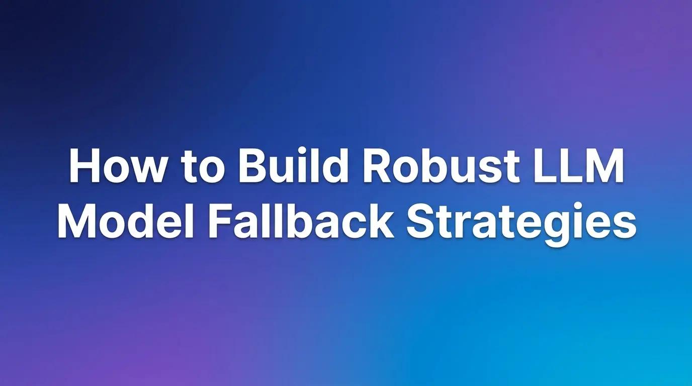 How to Build Robust LLM Model Fallback Strategies