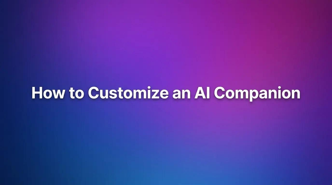 How to Customize an AI Companion in 2026: Complete Step-by-Step Guide