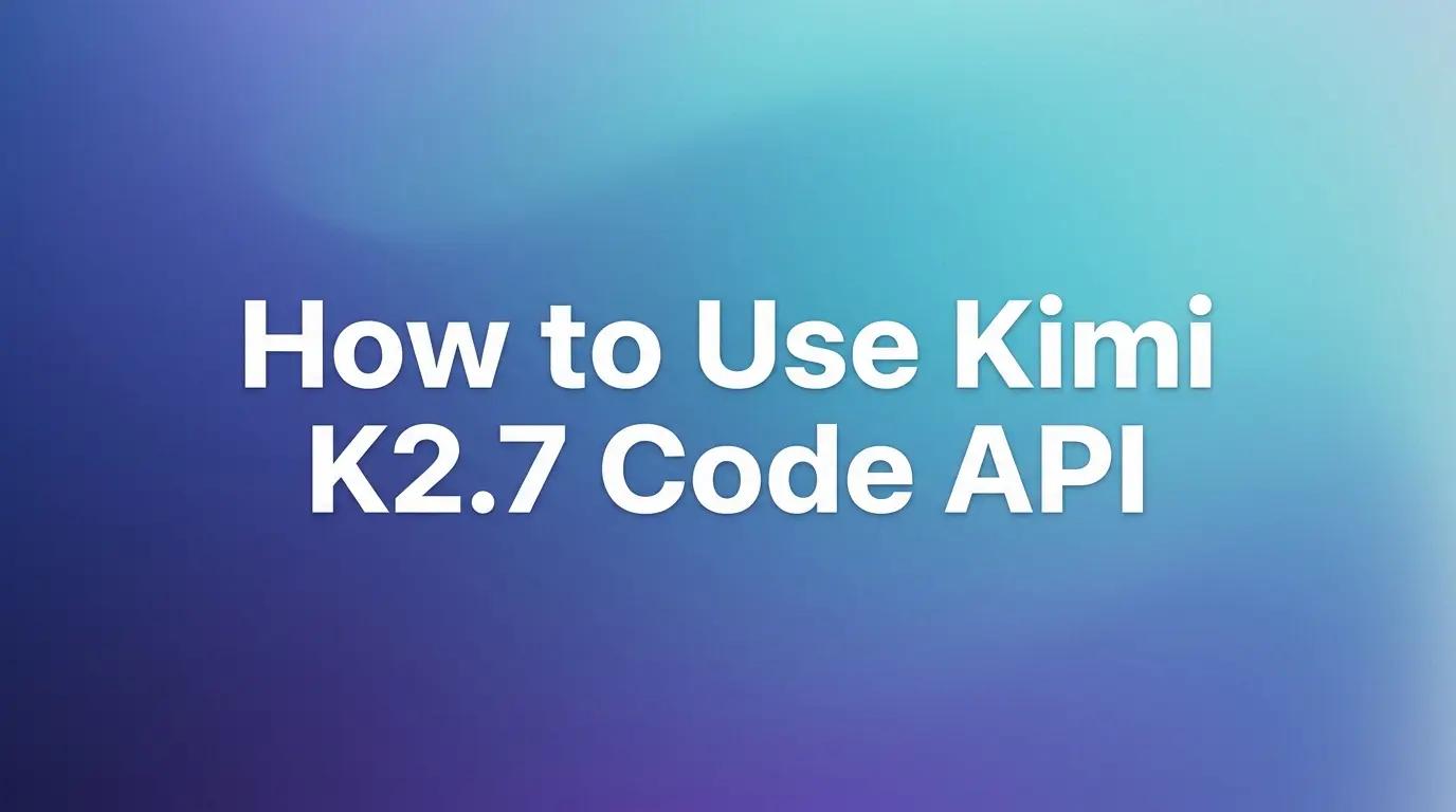 How to Use Kimi K2.7 Code API