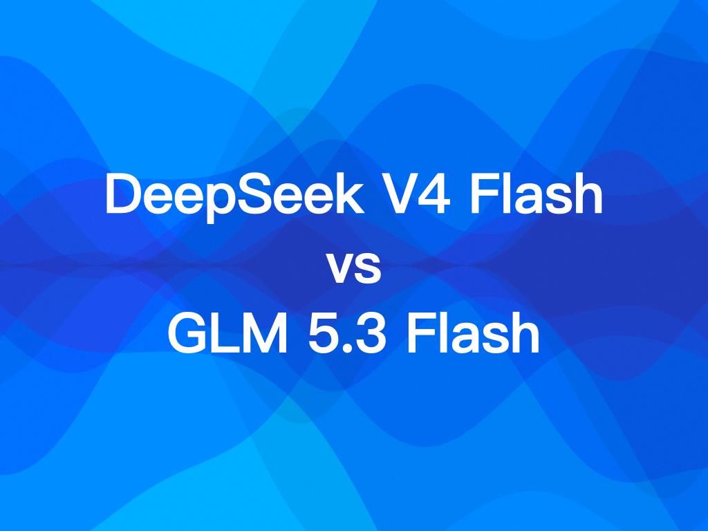 DeepSeek-V4-Flash vs GLM-5.3-Flash: Which Is Better