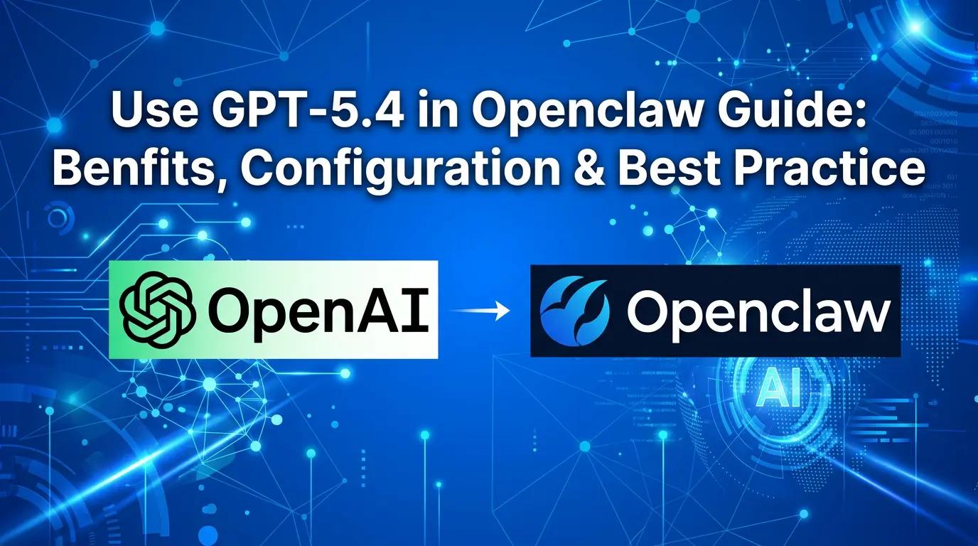 GPT-5.4 in Openclaw Guide: Benfits, Configuration & Best Practice