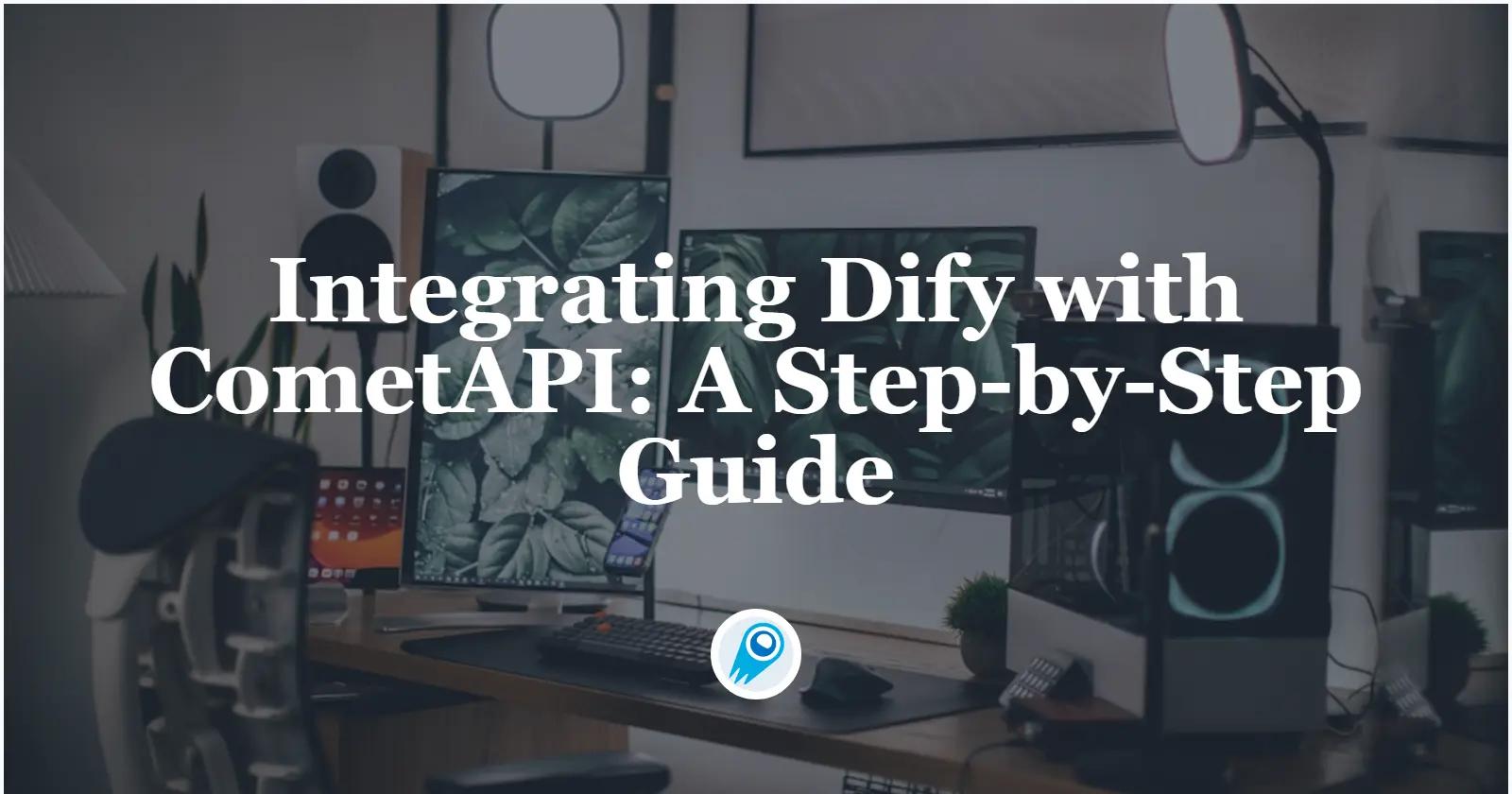 Integración de Dify con CometAPI: guía paso a paso