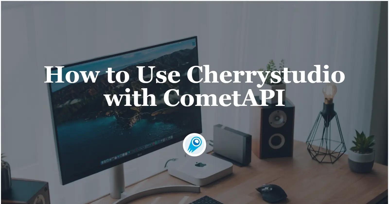 Как использовать Cherrystudio с CometAPI