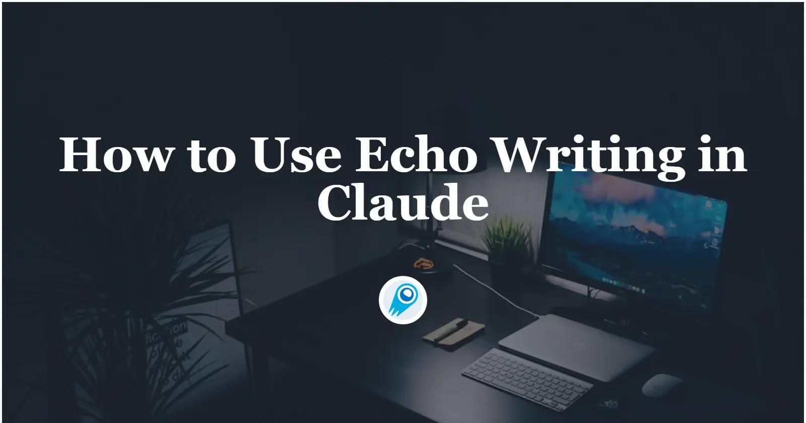 How to Use Echo Writing in Claude