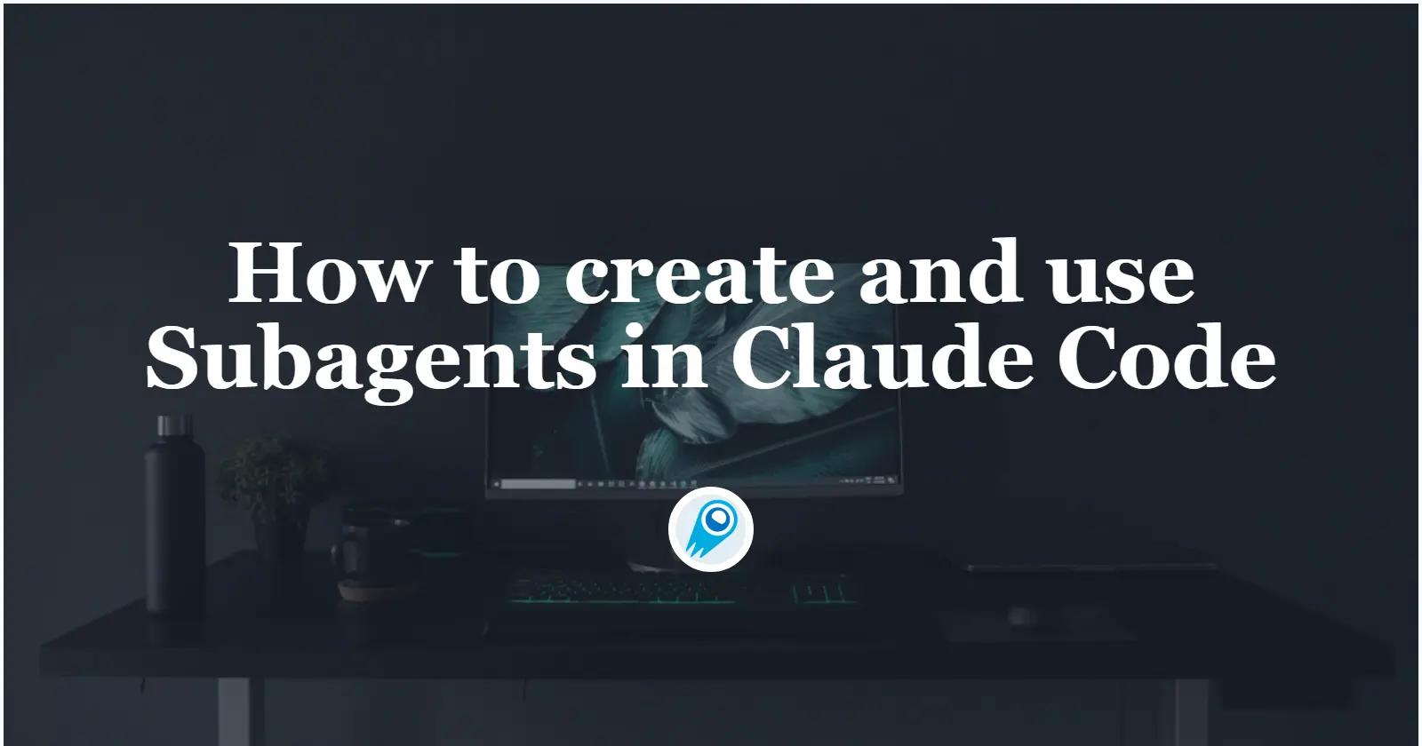 How to create and use Subagents in Claude Code— a practical guide