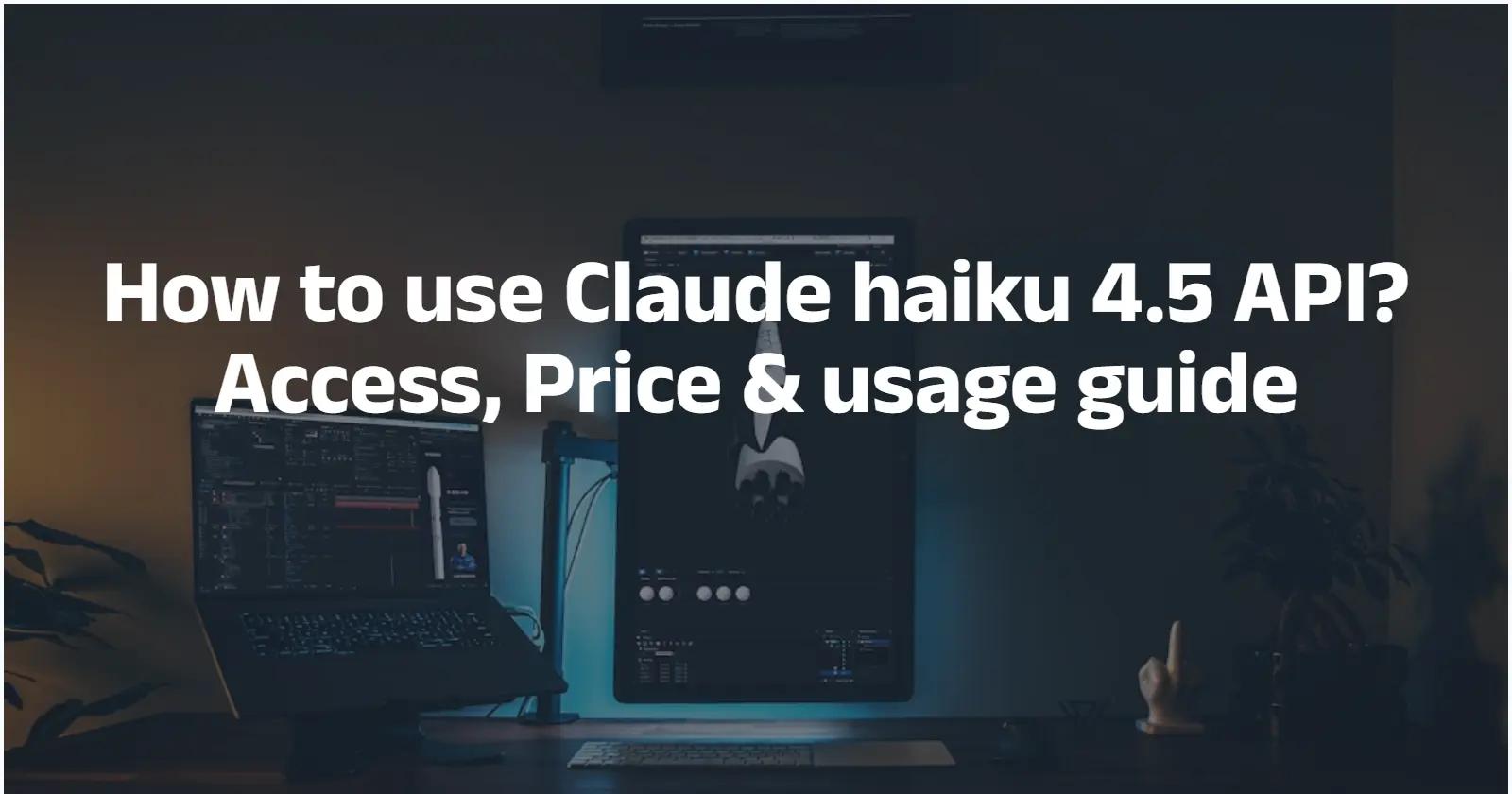 How to use Claude haiku 4.5 API? Access, Price & usage guide