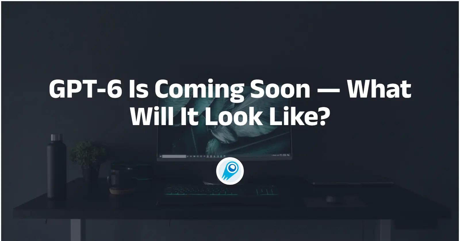 GPT-6 komt eraan — hoe ziet het eruit?