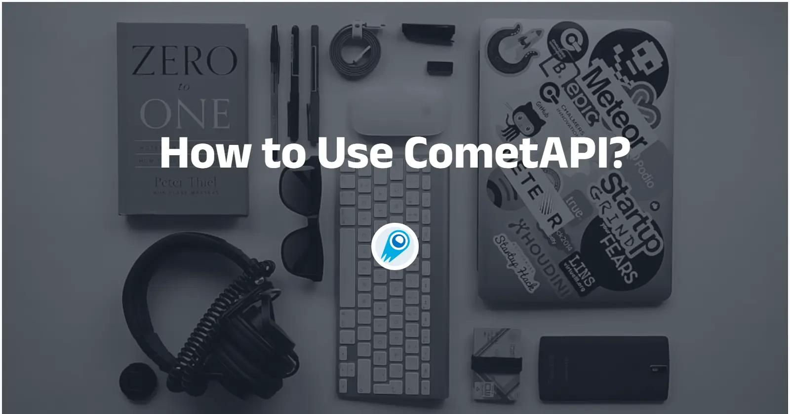 How to Use CometAPI?