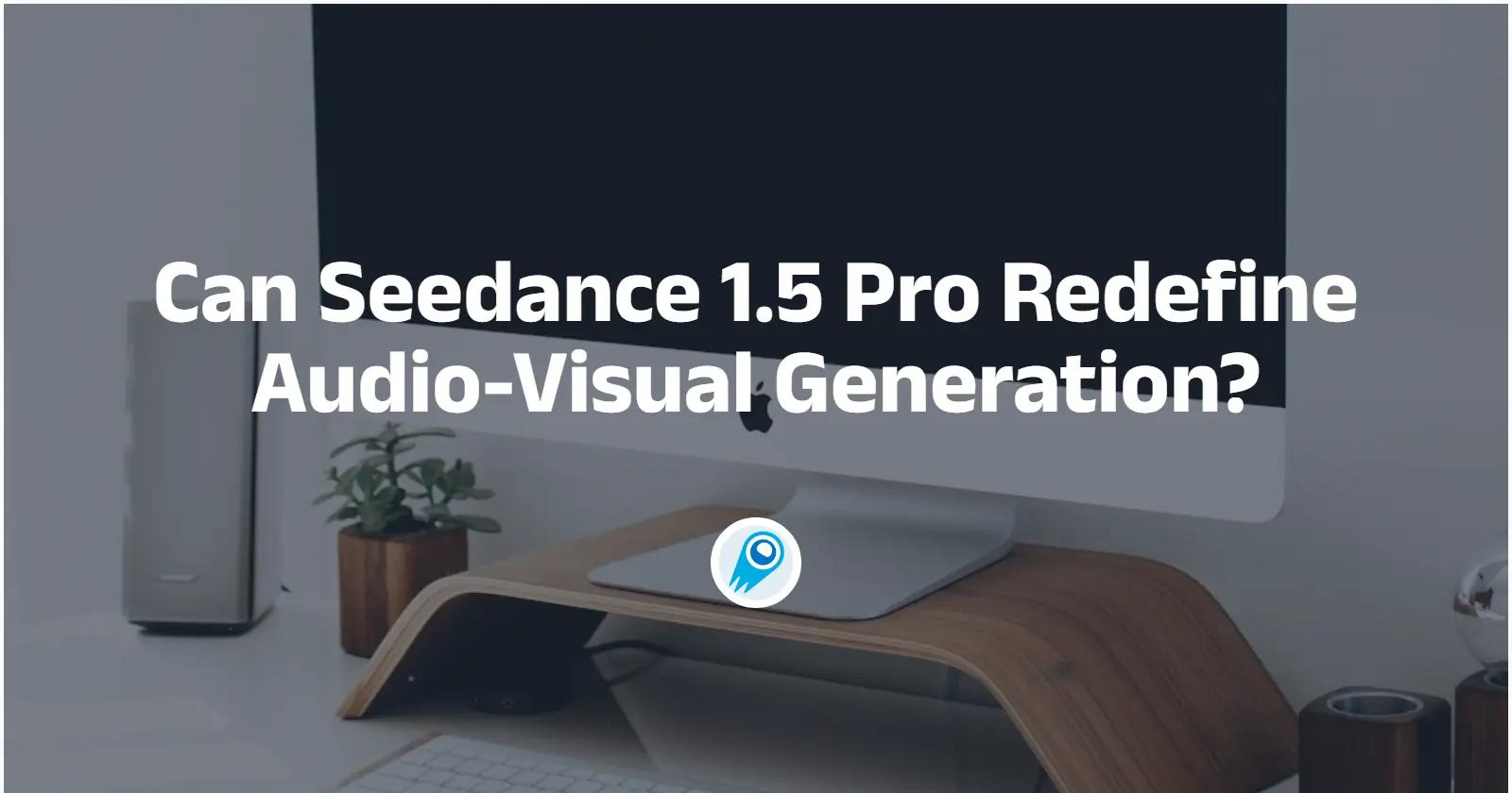 ¿Puede Seedance 1.5 Pro redefinir la generación audiovisual?