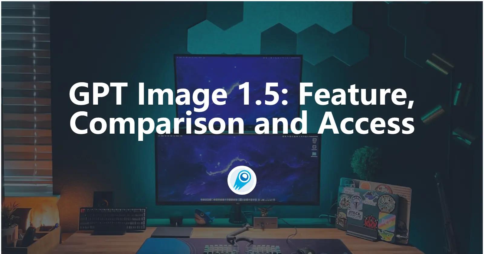 GPT Image 1.5: Feature, Comparison and Access