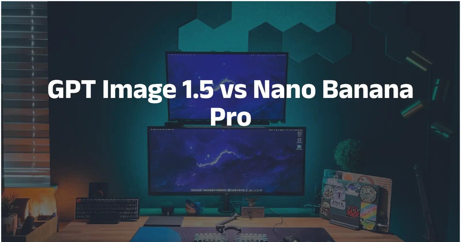 GPT Image 1.5 vs Nano Banana Pro: Which is Better