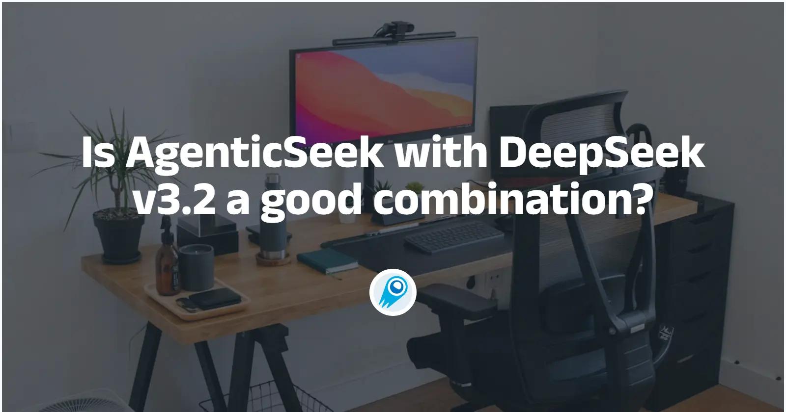Adakah AgenticSeek dengan DeepSeek v3.2 satu kombinasi yang baik?