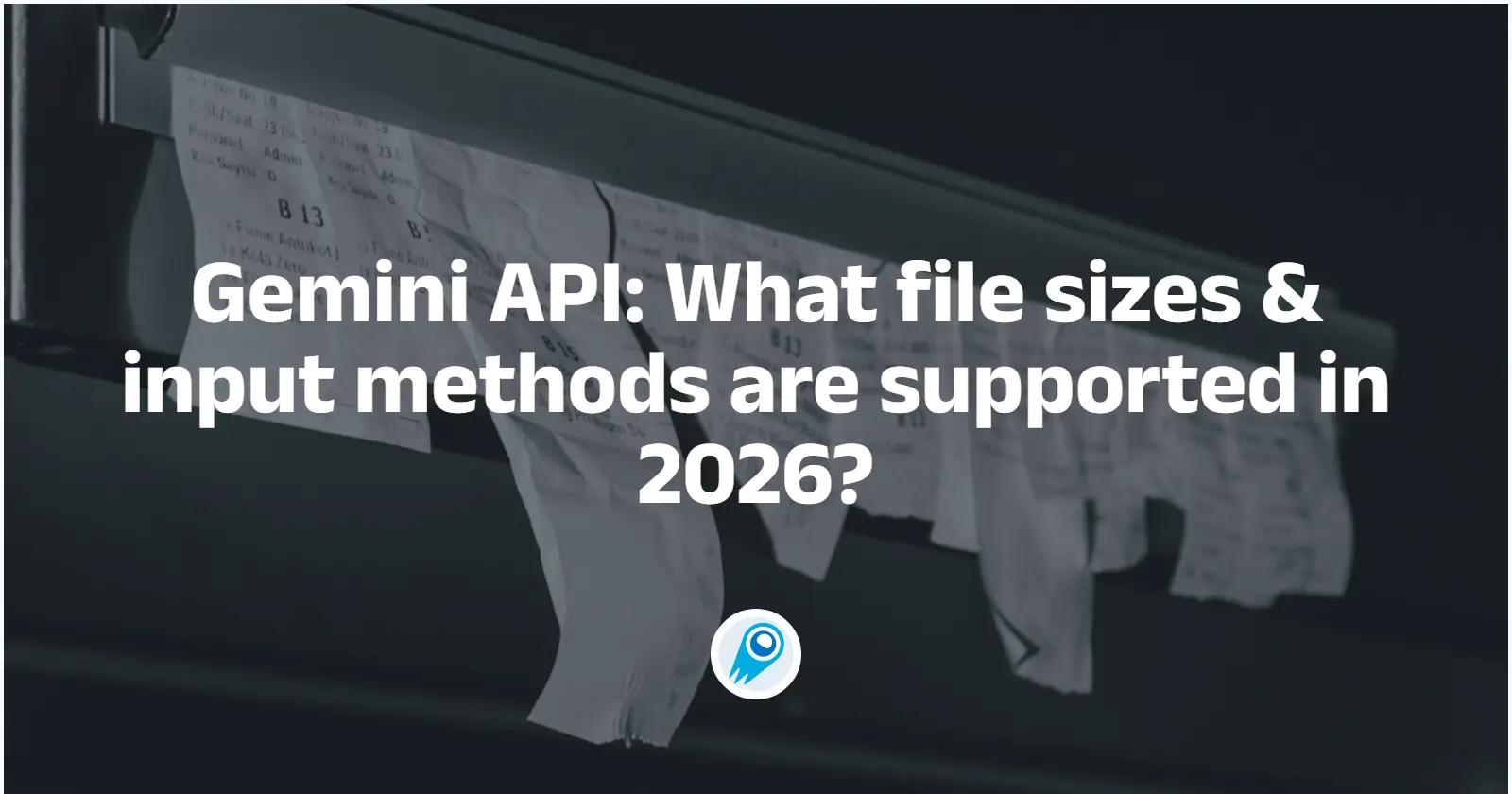 Gemini API: what file sizes & input methods are supported now?