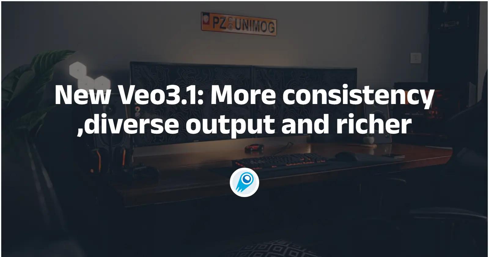 New Veo3.1: More consistency ,diverse output and richer
