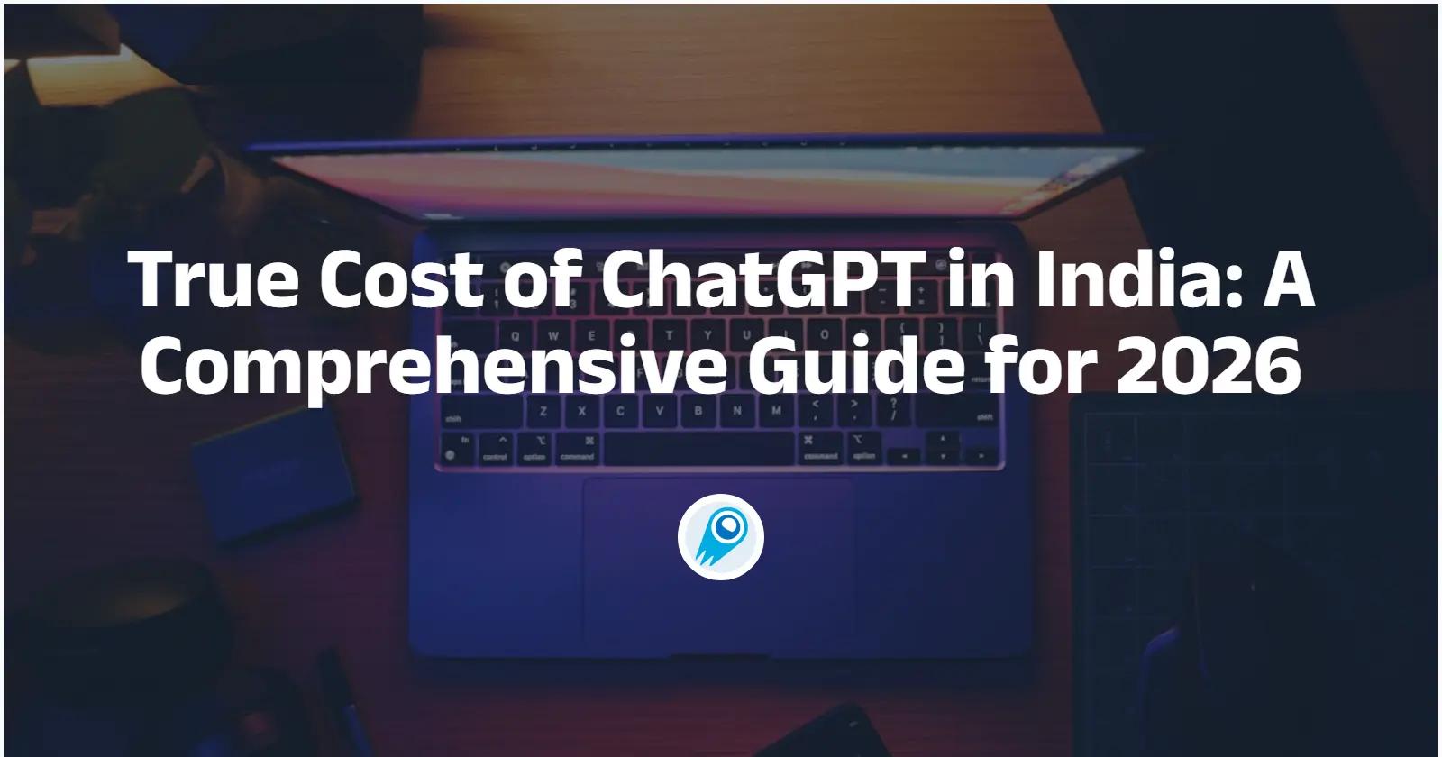 True Cost of ChatGPT in India: A Comprehensive Guide for 2026