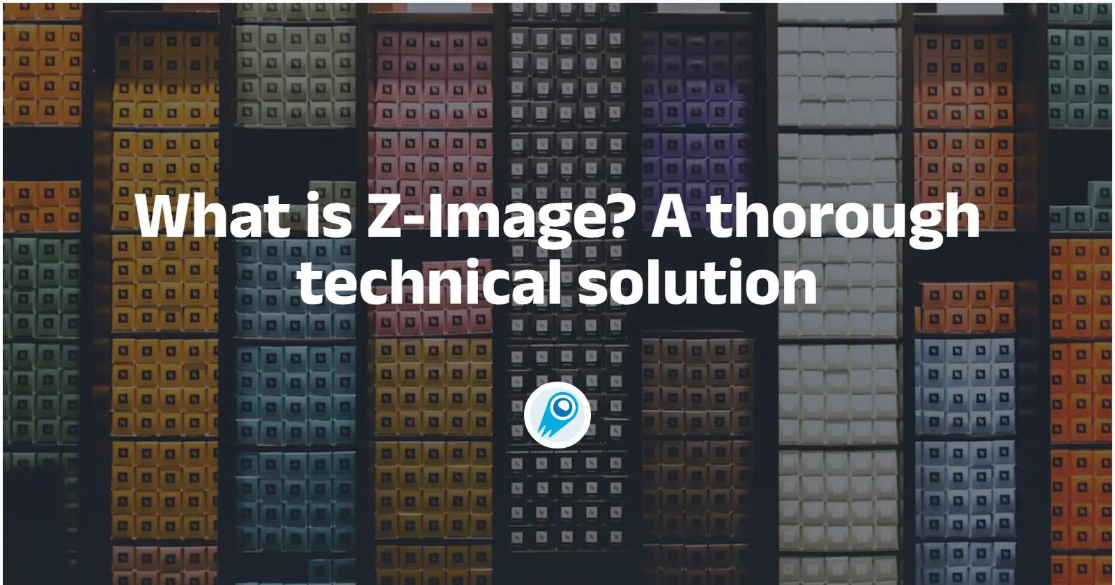 What is Z-Image? A thorough technical solution
