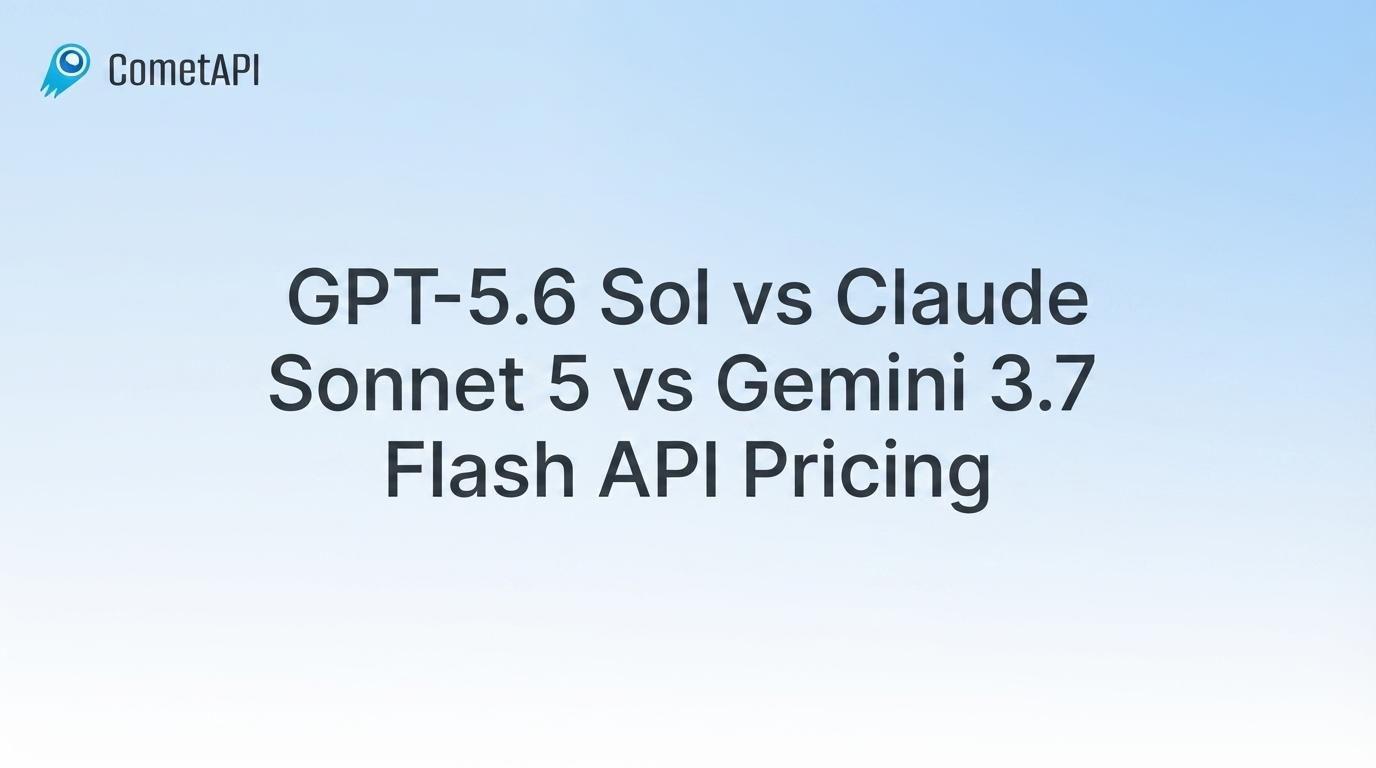 GPT-5.6 Sol vs Claude Sonnet 5 vs Gemini 3.7 Flash API Pricing