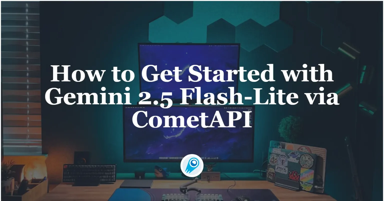 How to Get Started with Gemini 2.5 Flash-Lite via CometAPI