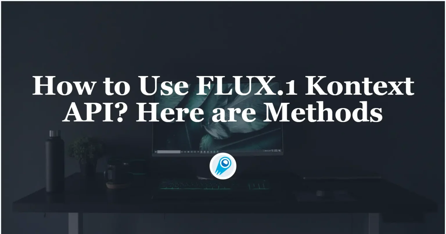 How to Use FLUX.1 Kontext API? Here are Methods