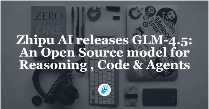 Zhipu AI releases GLM-4.5 An Open Source SOTA model for Reasoning , Code & Agents