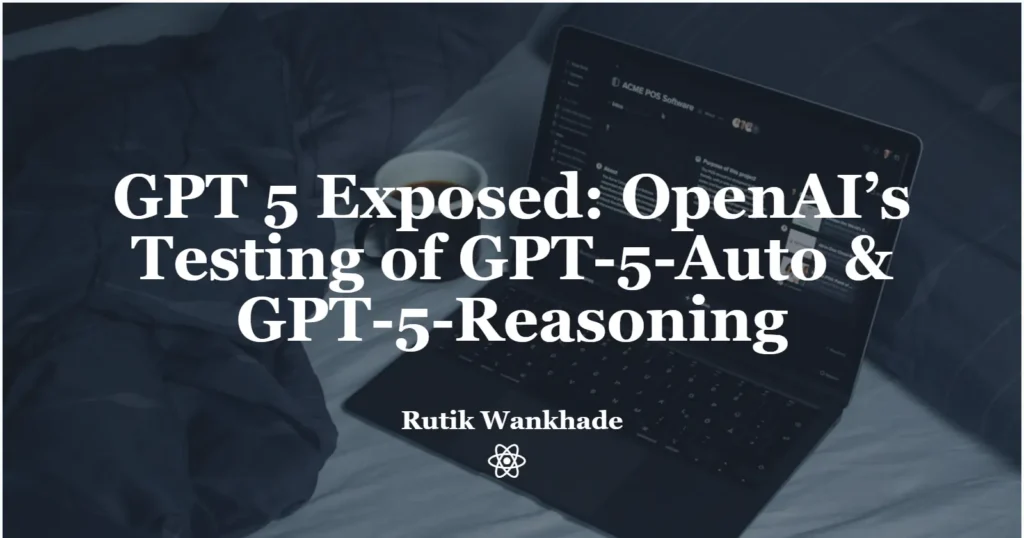 GPT 5 Exposed OpenAI’s Testing of GPT-5-Auto & GPT-5-Reasoning