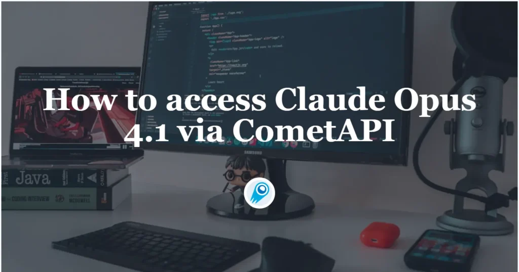 How to access Claude Opus 4.1 via CometAPI