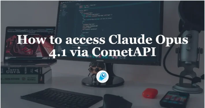 How to access Claude Opus 4.1 via CometAPI