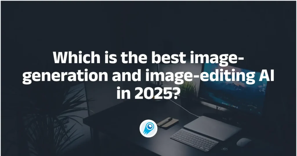 Which is the best image-generation and image-editing AI in 2025